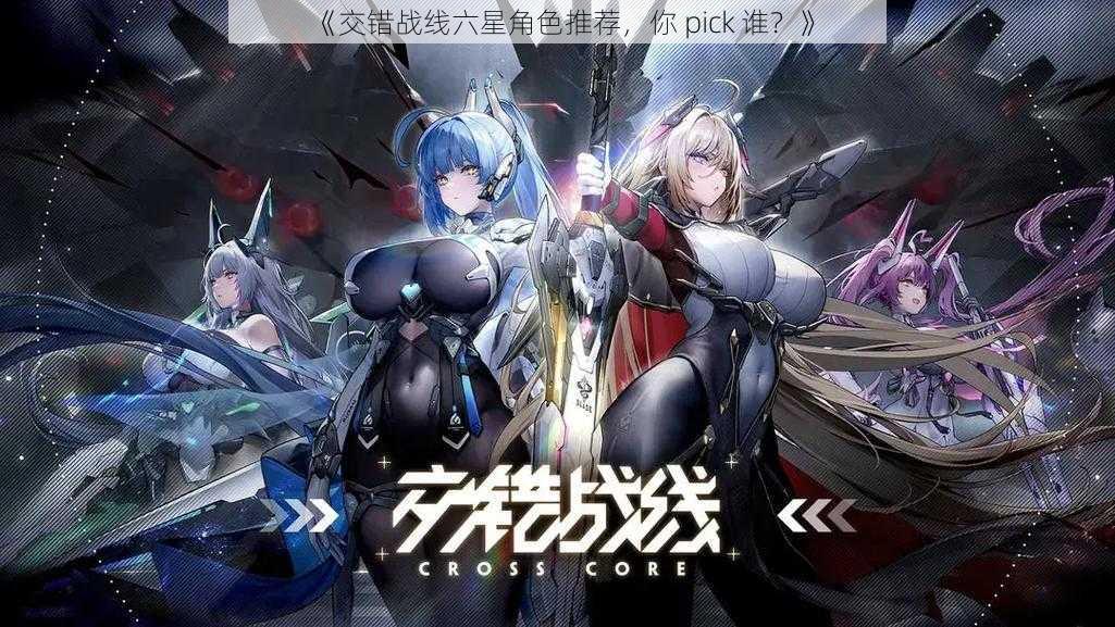 《交错战线六星角色推荐,你 pick 谁?》