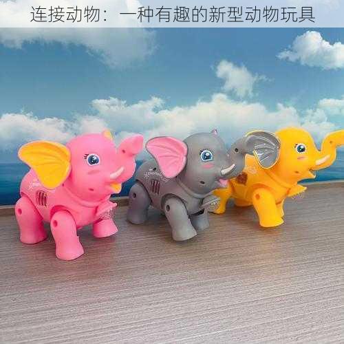 连接动物:一种有趣的新型动物玩具